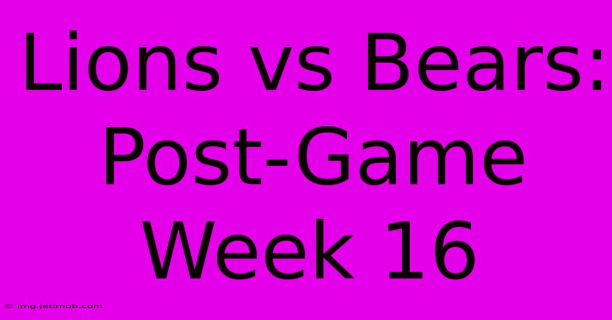 Lions Vs Bears: Post-Game Week 16