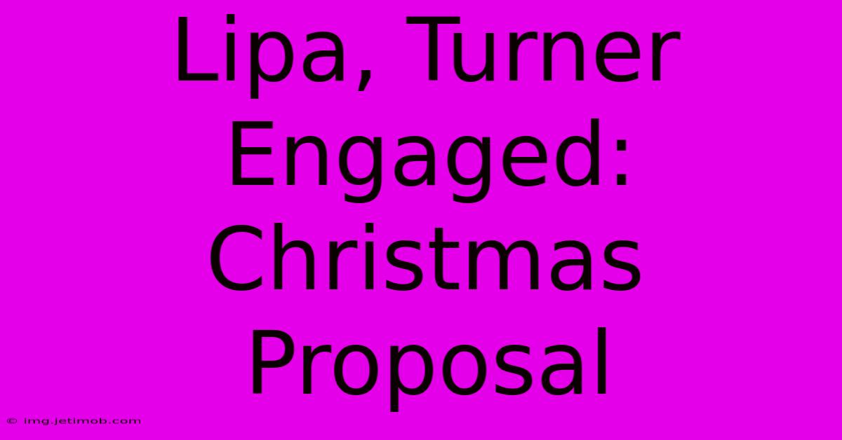 Lipa, Turner Engaged: Christmas Proposal