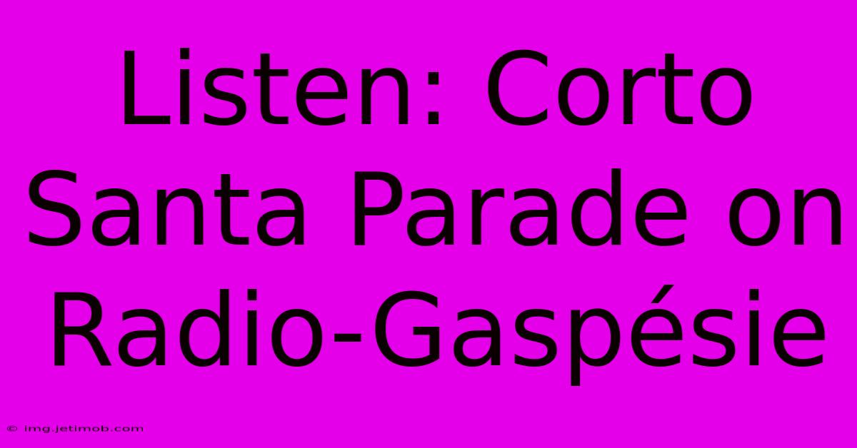 Listen: Corto Santa Parade On Radio-Gaspésie