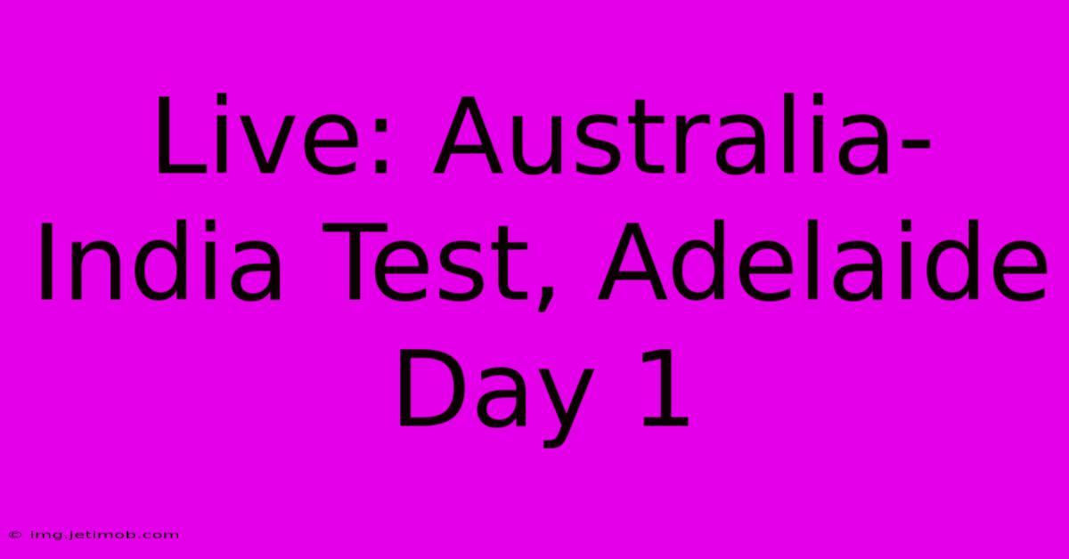 Live: Australia-India Test, Adelaide Day 1