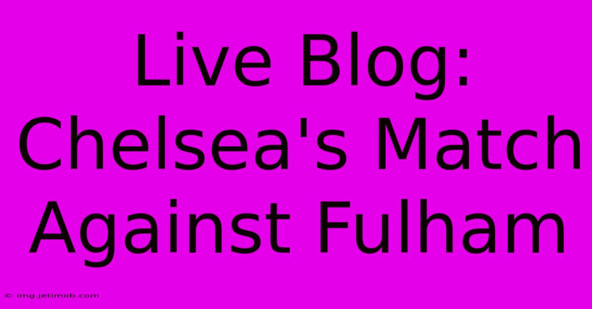 Live Blog: Chelsea's Match Against Fulham