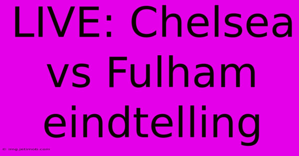 LIVE: Chelsea Vs Fulham Eindtelling