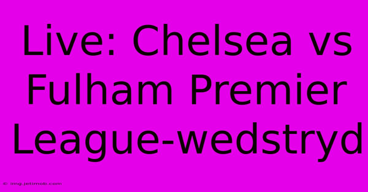 Live: Chelsea Vs Fulham Premier League-wedstryd