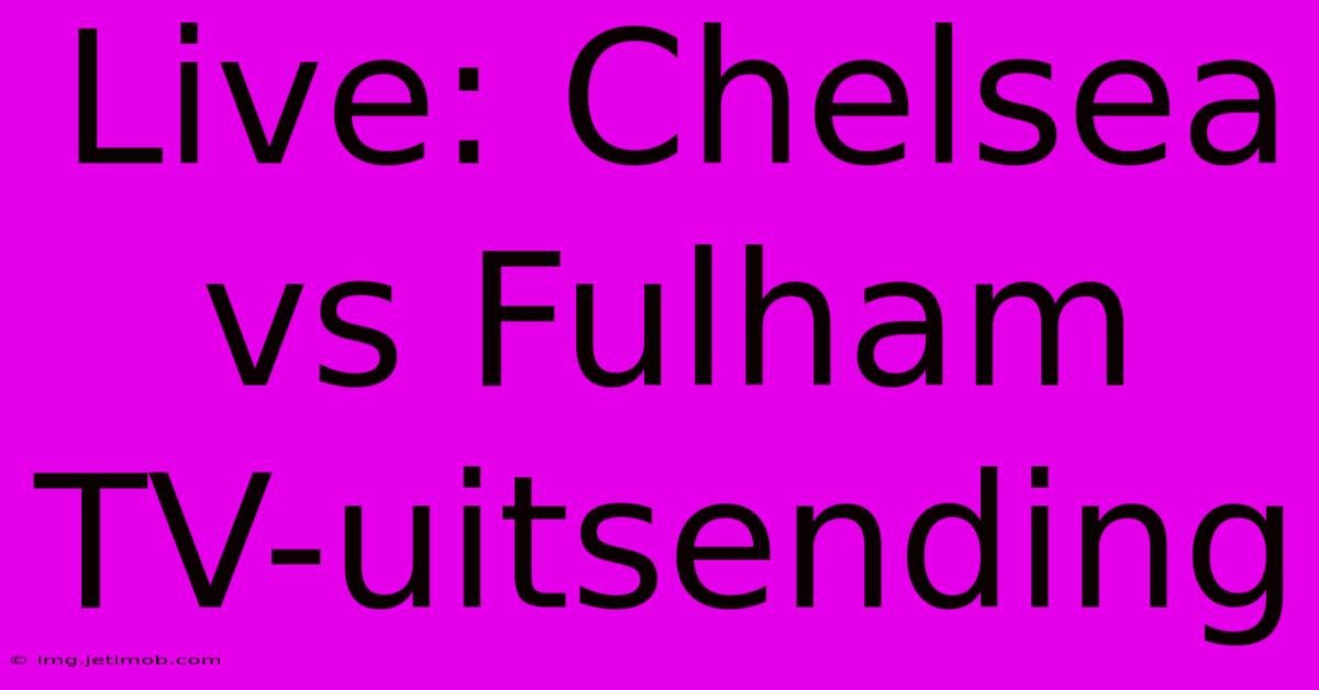 Live: Chelsea Vs Fulham TV-uitsending