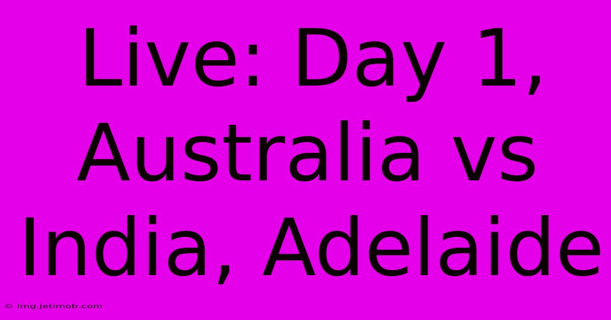 Live: Day 1, Australia Vs India, Adelaide