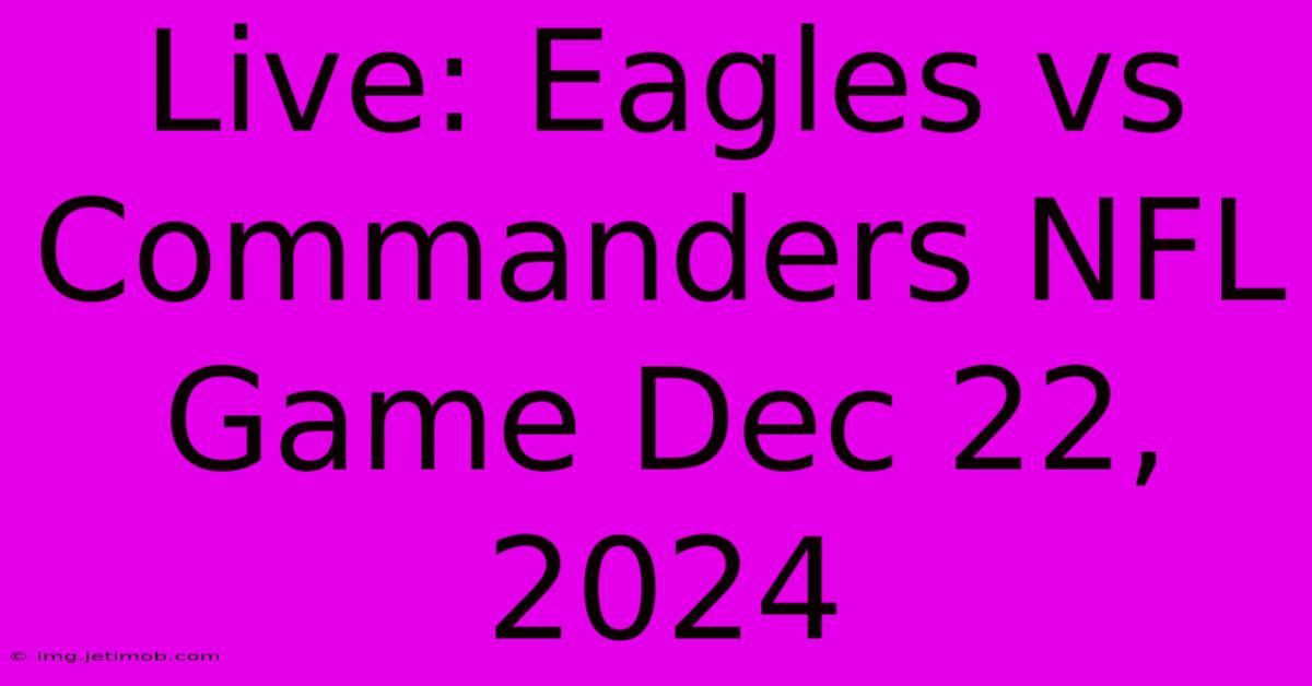 Live: Eagles Vs Commanders NFL Game Dec 22, 2024