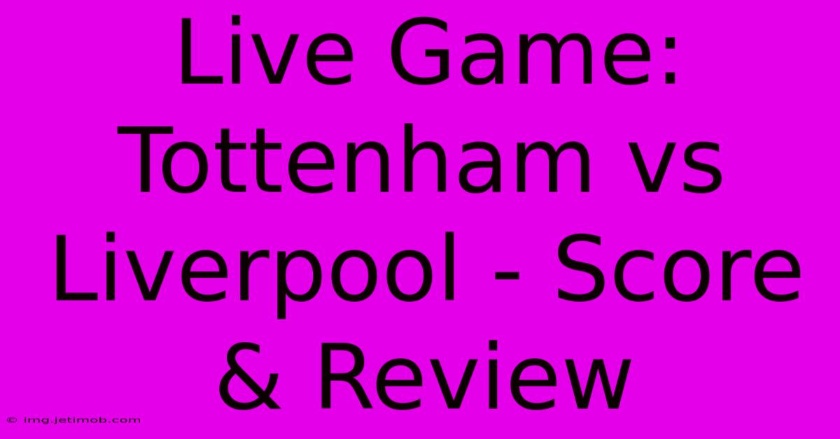 Live Game: Tottenham Vs Liverpool - Score & Review