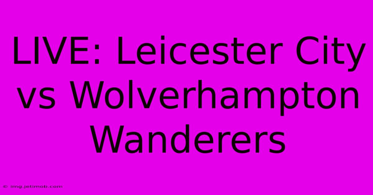 LIVE: Leicester City Vs Wolverhampton Wanderers