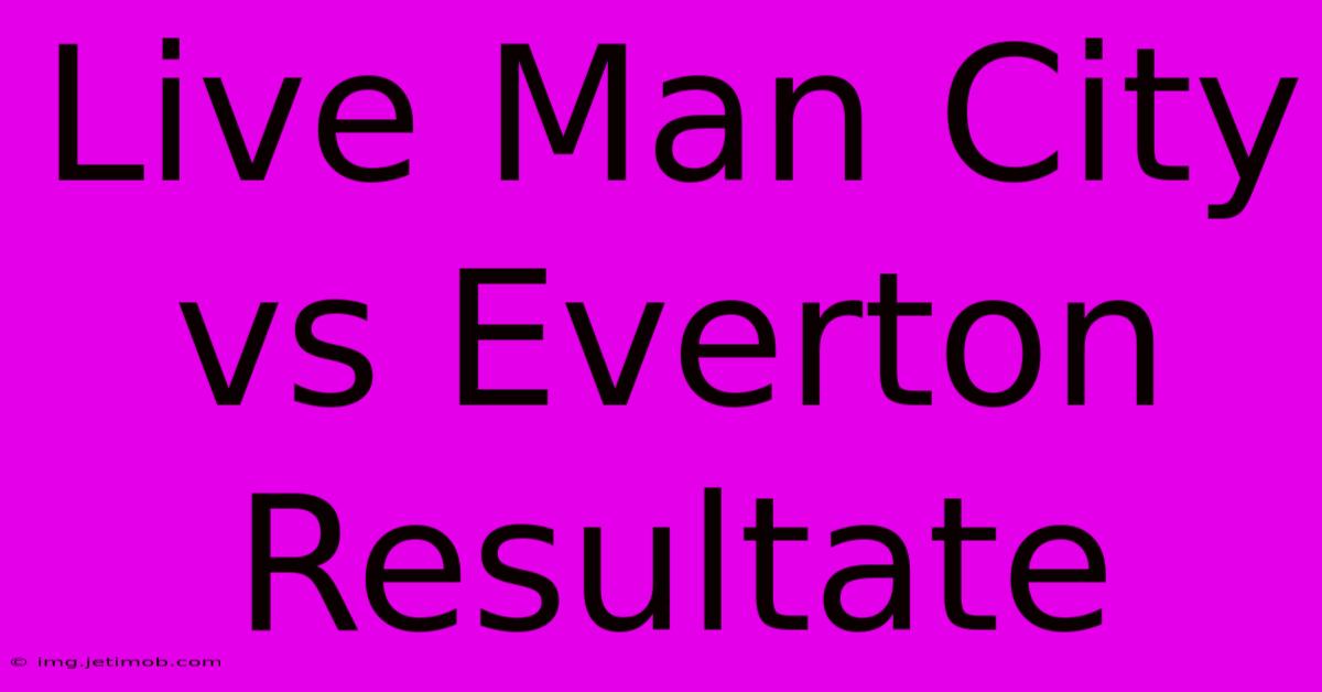 Live Man City Vs Everton Resultate