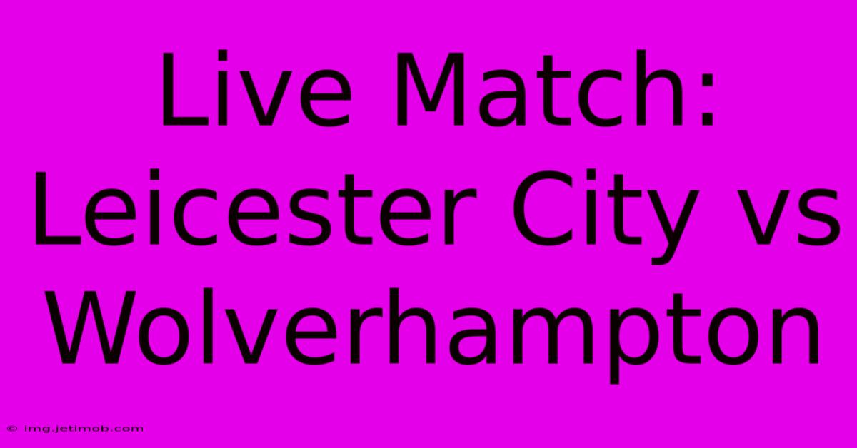 Live Match: Leicester City Vs Wolverhampton