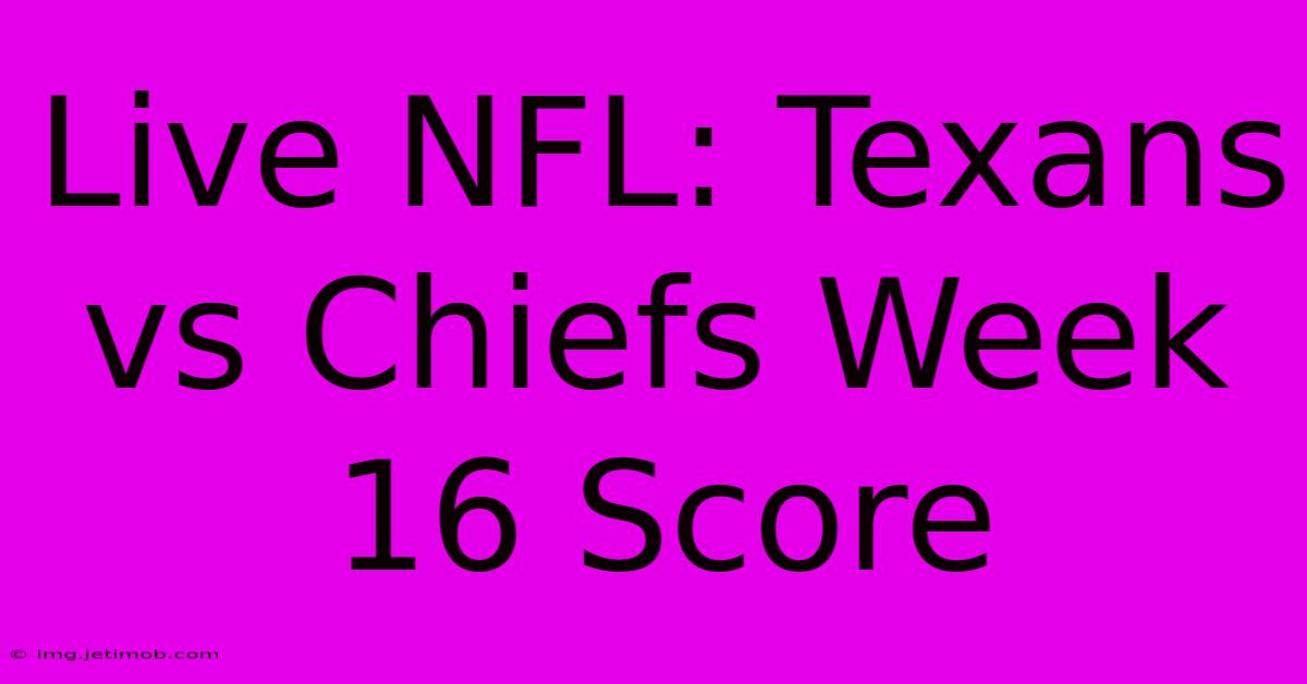 Live NFL: Texans Vs Chiefs Week 16 Score