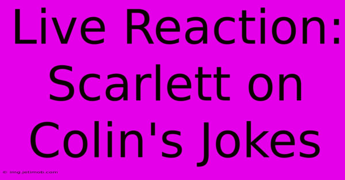 Live Reaction: Scarlett On Colin's Jokes