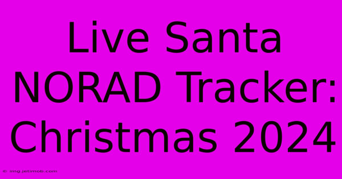 Live Santa NORAD Tracker: Christmas 2024