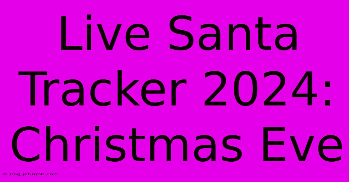 Live Santa Tracker 2024: Christmas Eve