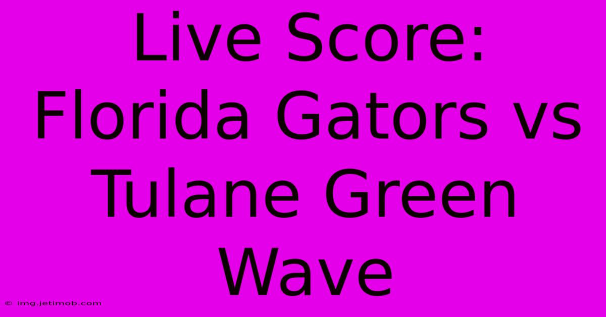 Live Score: Florida Gators Vs Tulane Green Wave