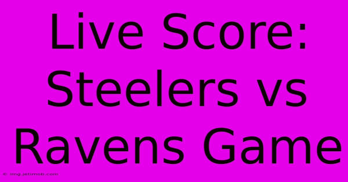 Live Score: Steelers Vs Ravens Game