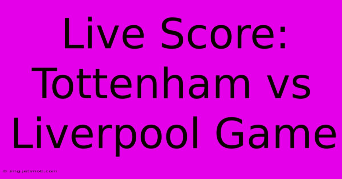 Live Score: Tottenham Vs Liverpool Game