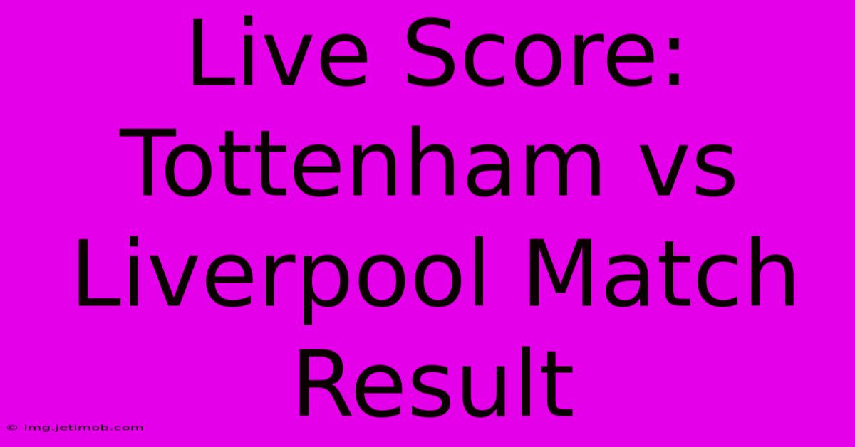 Live Score: Tottenham Vs Liverpool Match Result