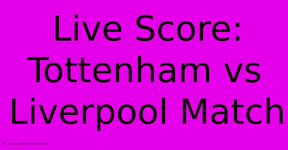 Live Score: Tottenham Vs Liverpool Match