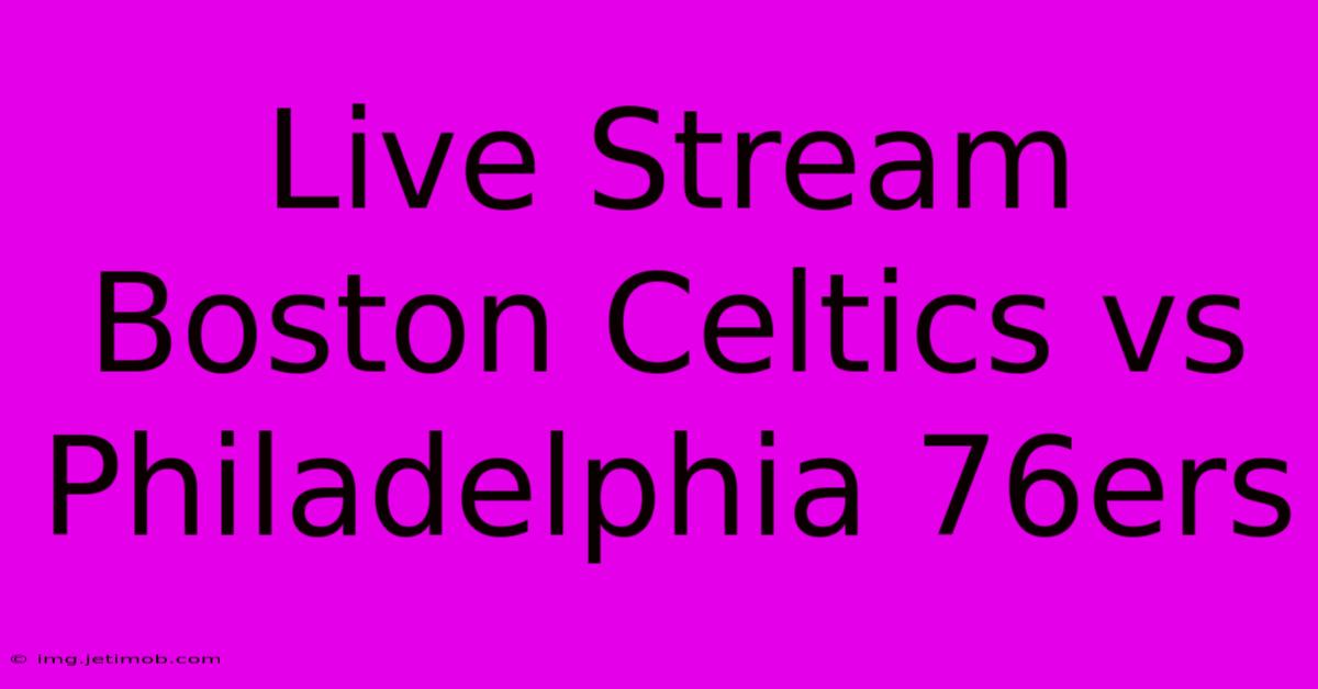 Live Stream Boston Celtics Vs Philadelphia 76ers