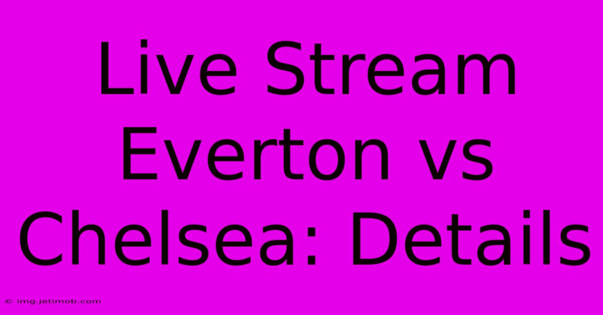 Live Stream Everton Vs Chelsea: Details