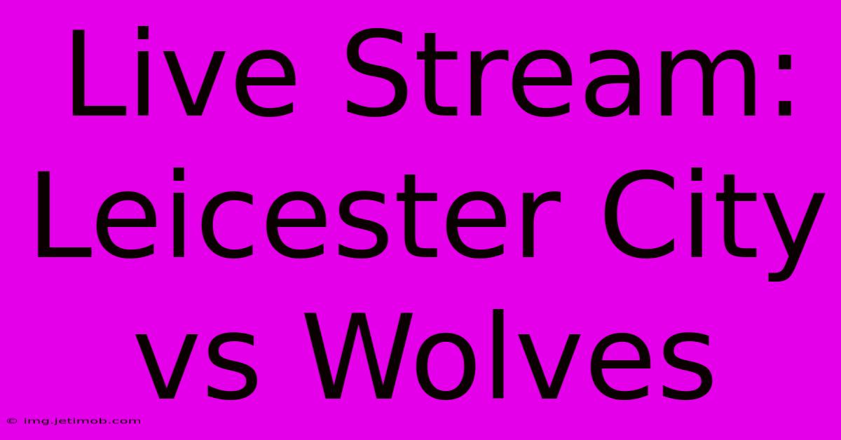 Live Stream: Leicester City Vs Wolves