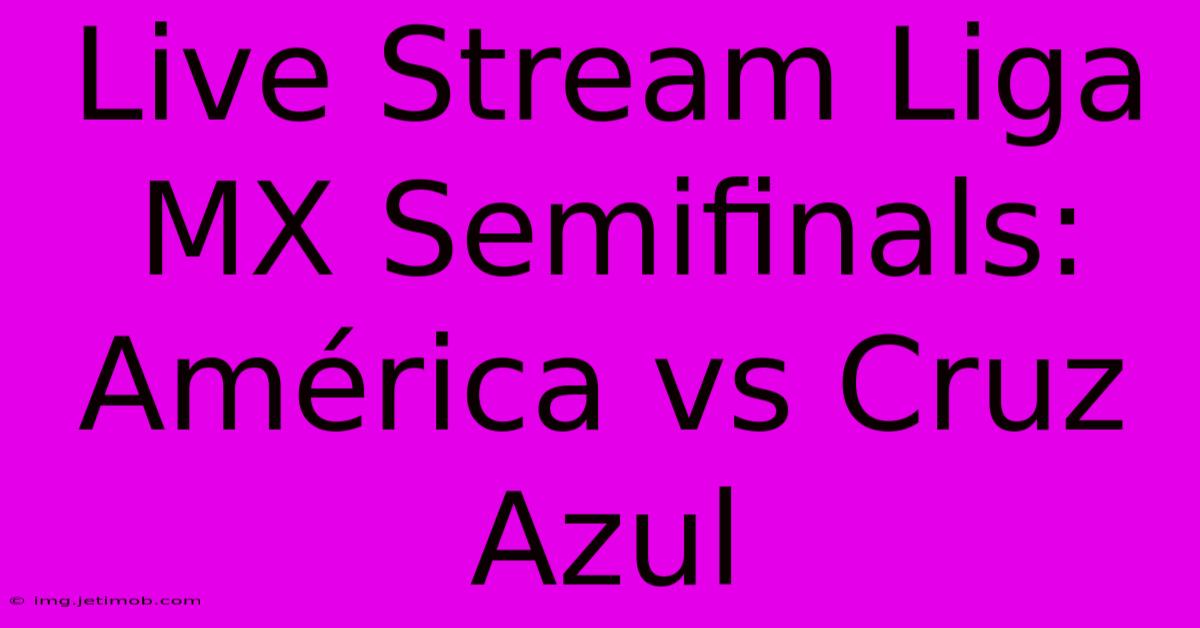 Live Stream Liga MX Semifinals América Vs Cruz Azul