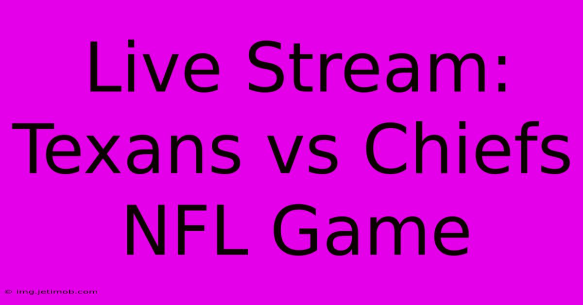 Live Stream: Texans Vs Chiefs NFL Game