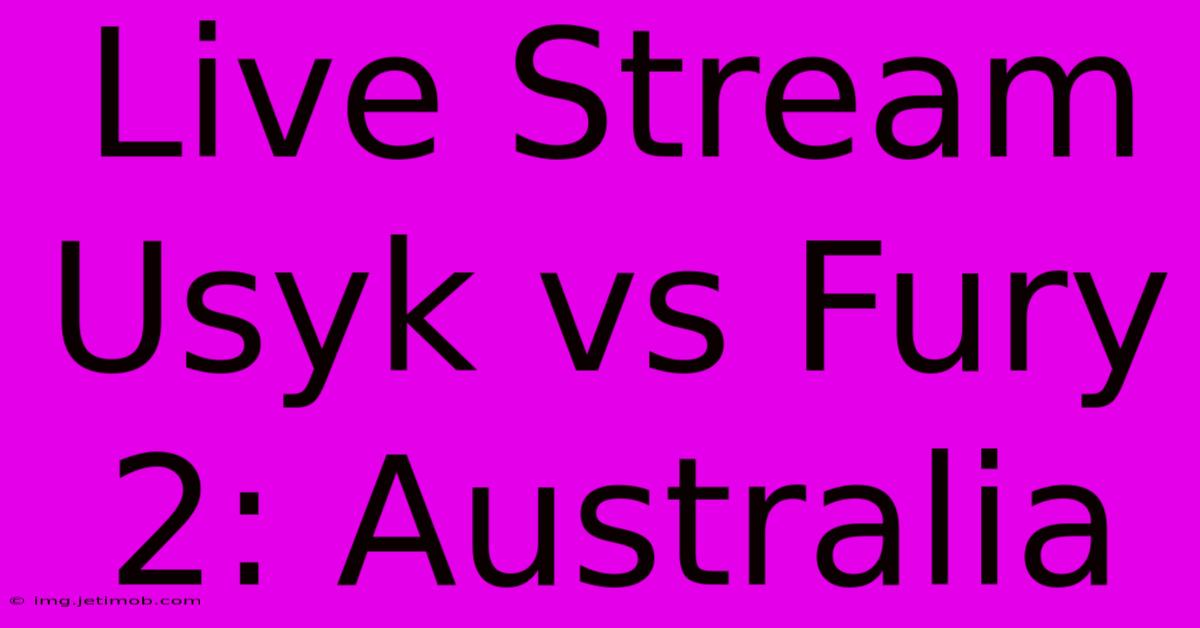 Live Stream Usyk Vs Fury 2: Australia