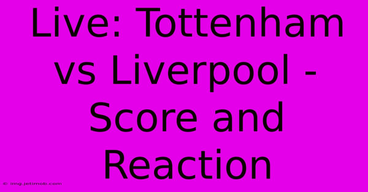 Live: Tottenham Vs Liverpool - Score And Reaction