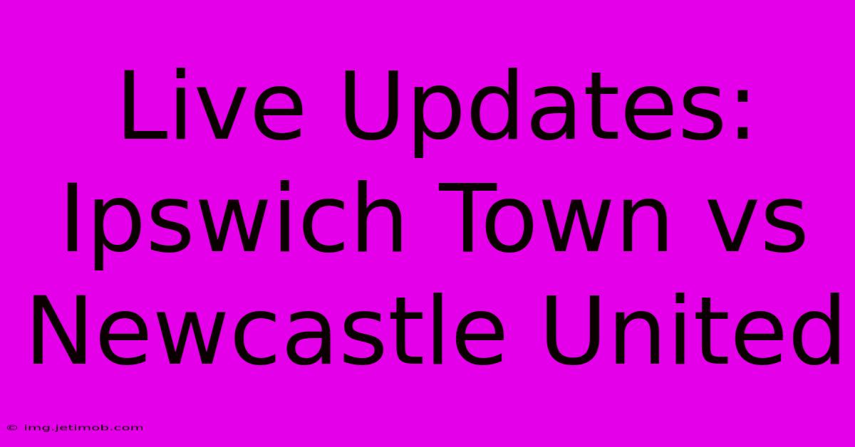 Live Updates: Ipswich Town Vs Newcastle United