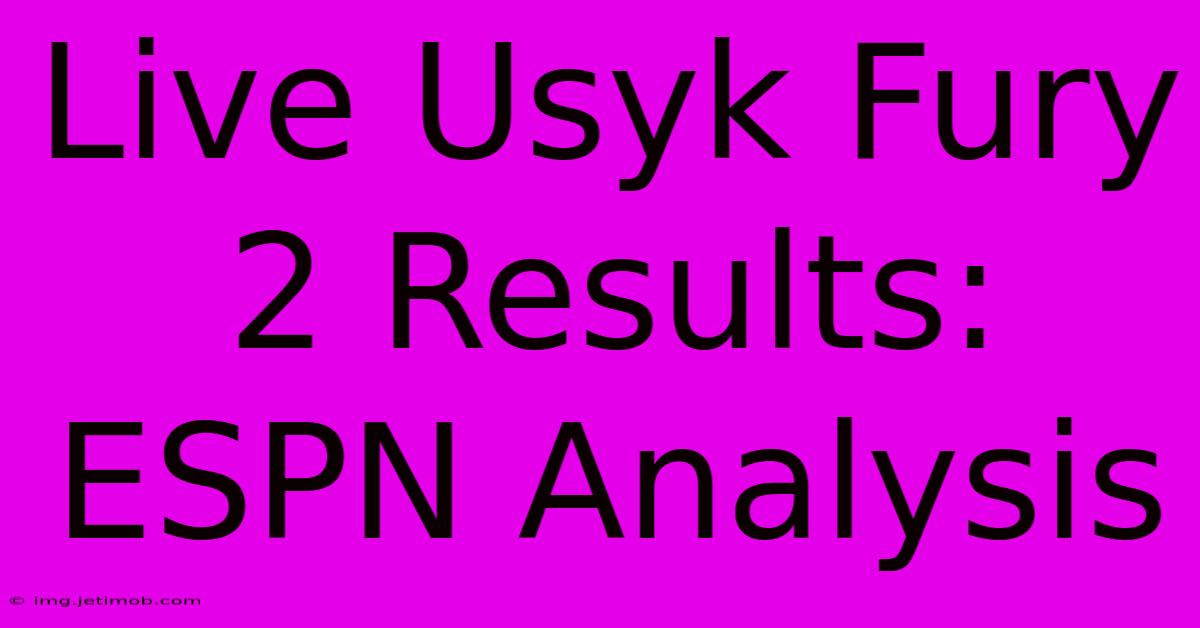 Live Usyk Fury 2 Results: ESPN Analysis