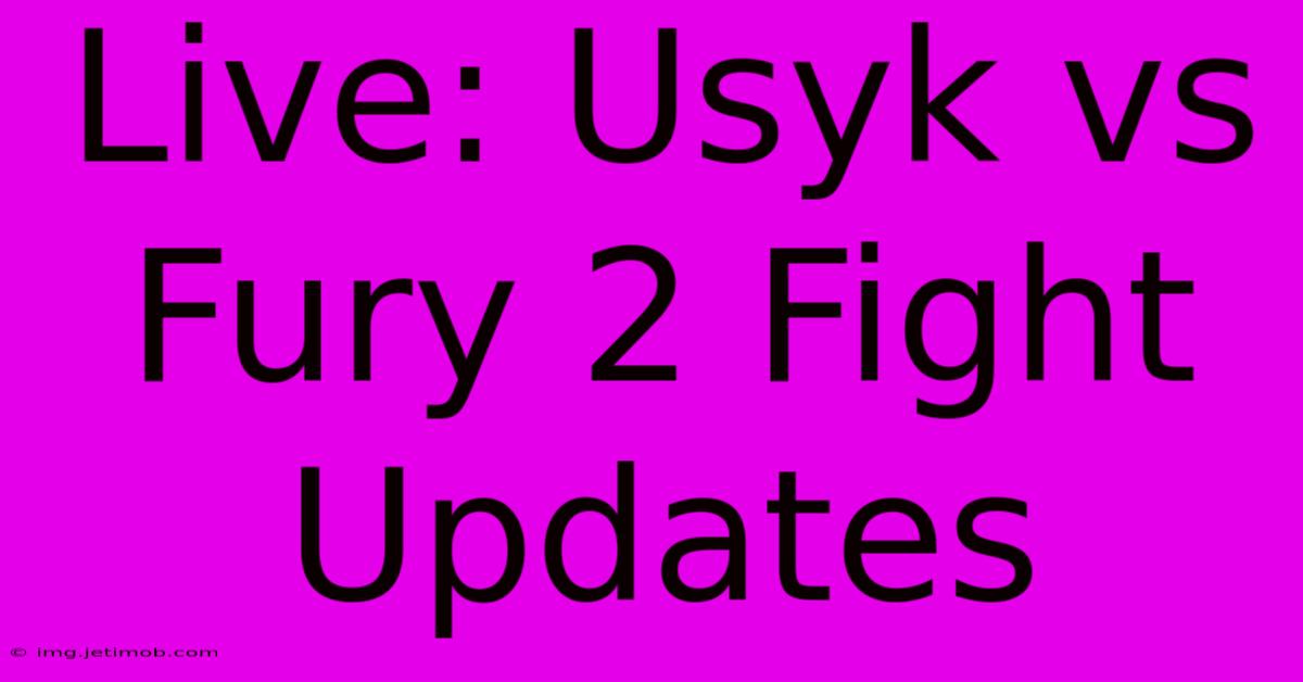 Live: Usyk Vs Fury 2 Fight Updates