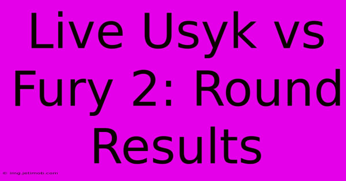 Live Usyk Vs Fury 2: Round Results