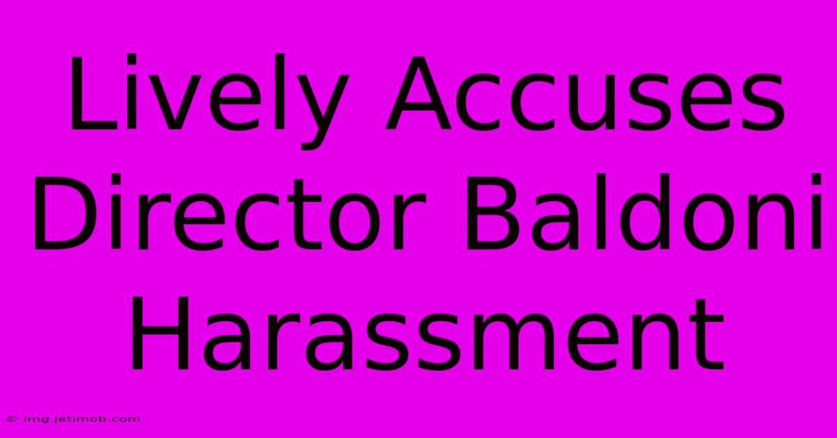 Lively Accuses Director Baldoni Harassment