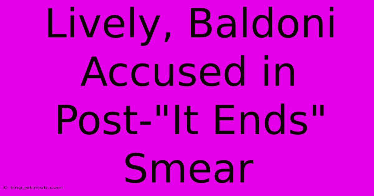 Lively, Baldoni Accused In Post-