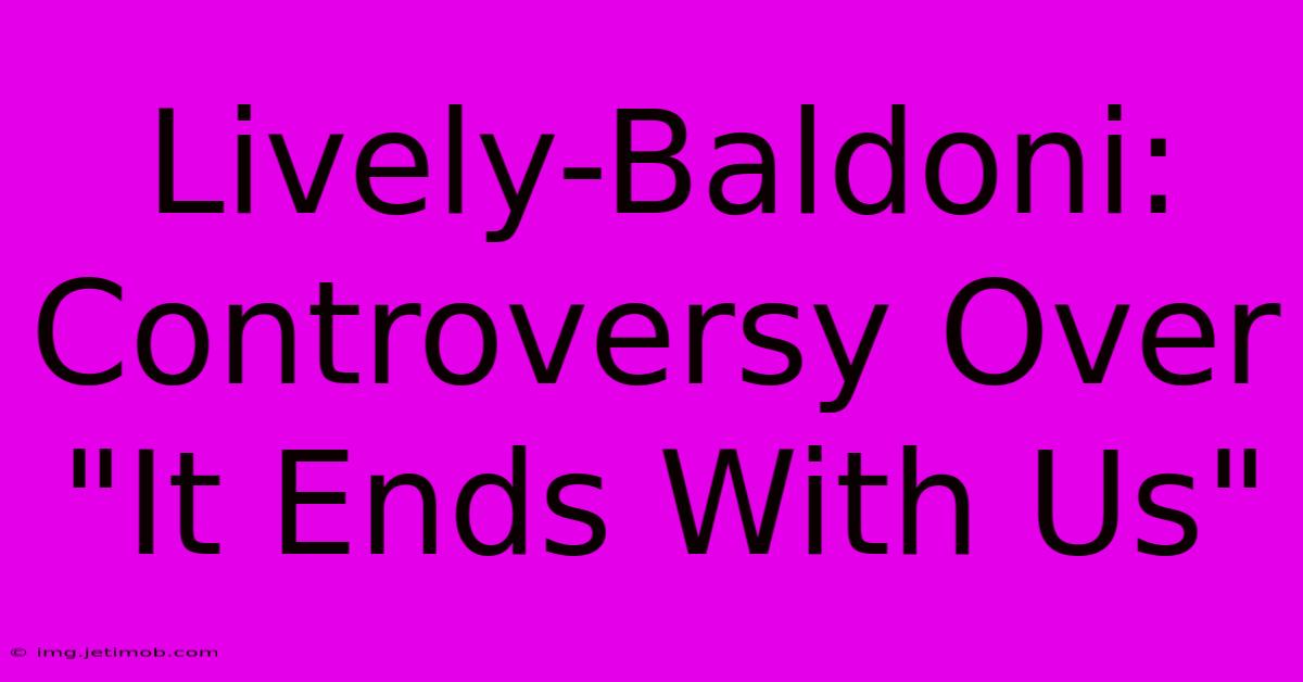 Lively-Baldoni: Controversy Over 