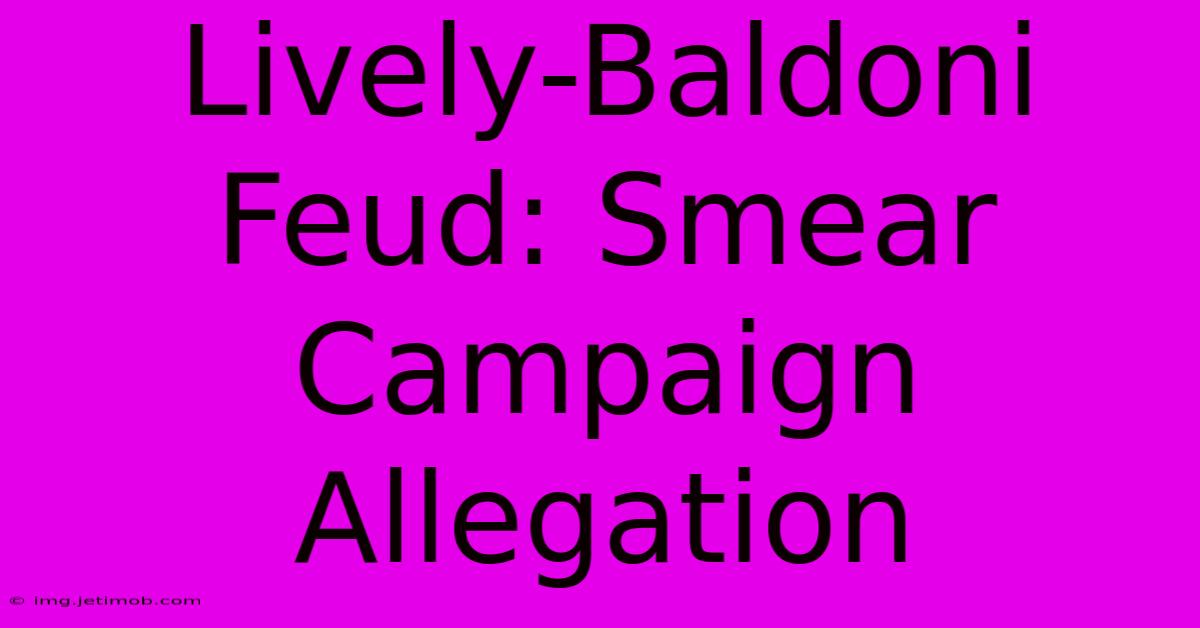 Lively-Baldoni Feud: Smear Campaign Allegation