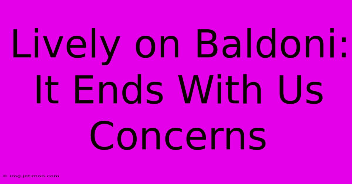 Lively On Baldoni: It Ends With Us Concerns