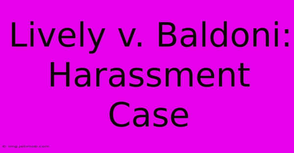 Lively V. Baldoni: Harassment Case