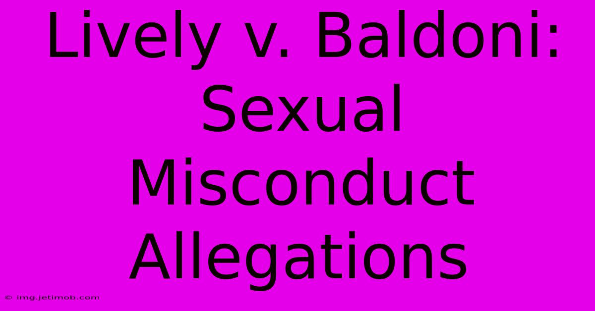 Lively V. Baldoni: Sexual Misconduct Allegations