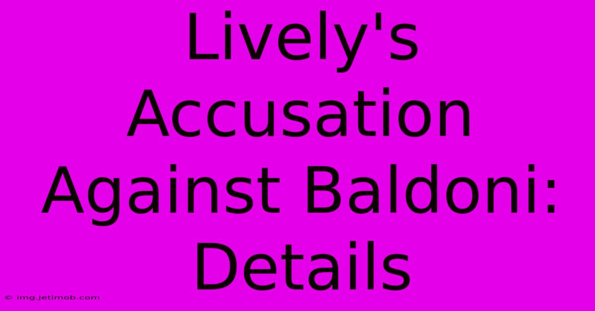 Lively's Accusation Against Baldoni: Details