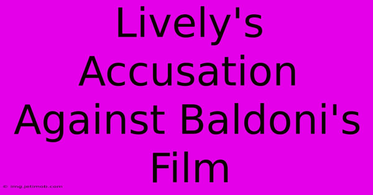 Lively's Accusation Against Baldoni's Film