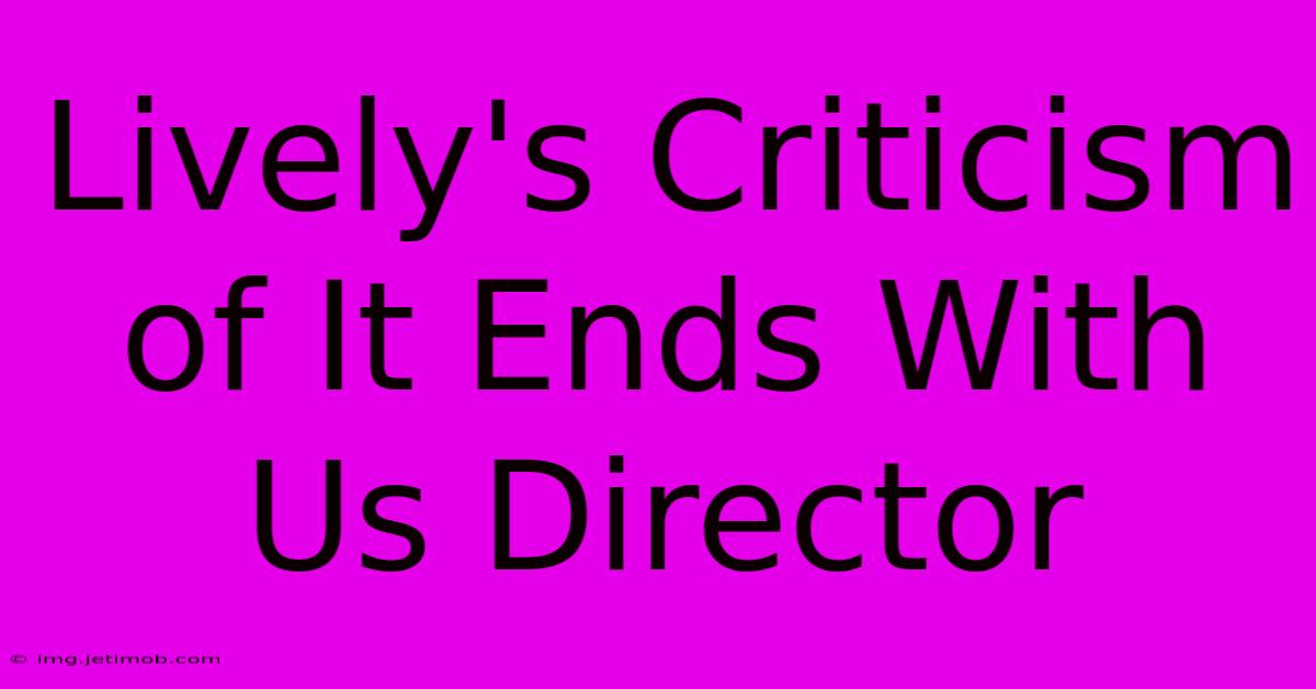 Lively's Criticism Of It Ends With Us Director