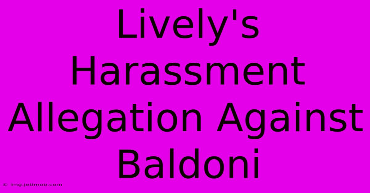 Lively's Harassment Allegation Against Baldoni