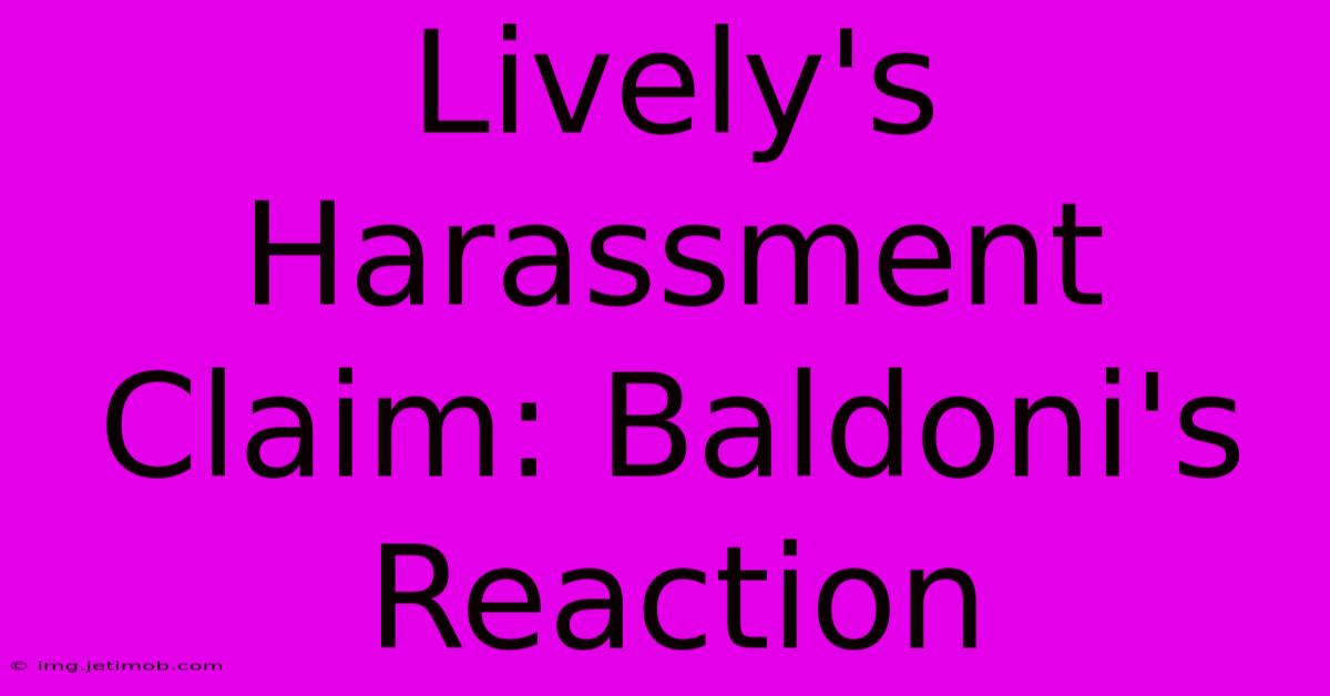 Lively's Harassment Claim: Baldoni's Reaction