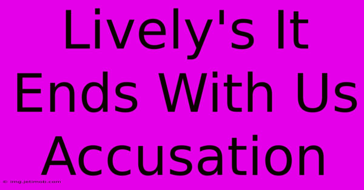 Lively's It Ends With Us Accusation