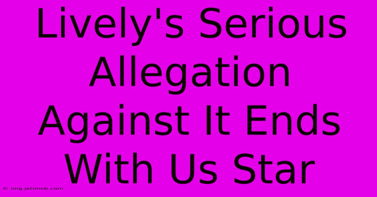 Lively's Serious Allegation Against It Ends With Us Star