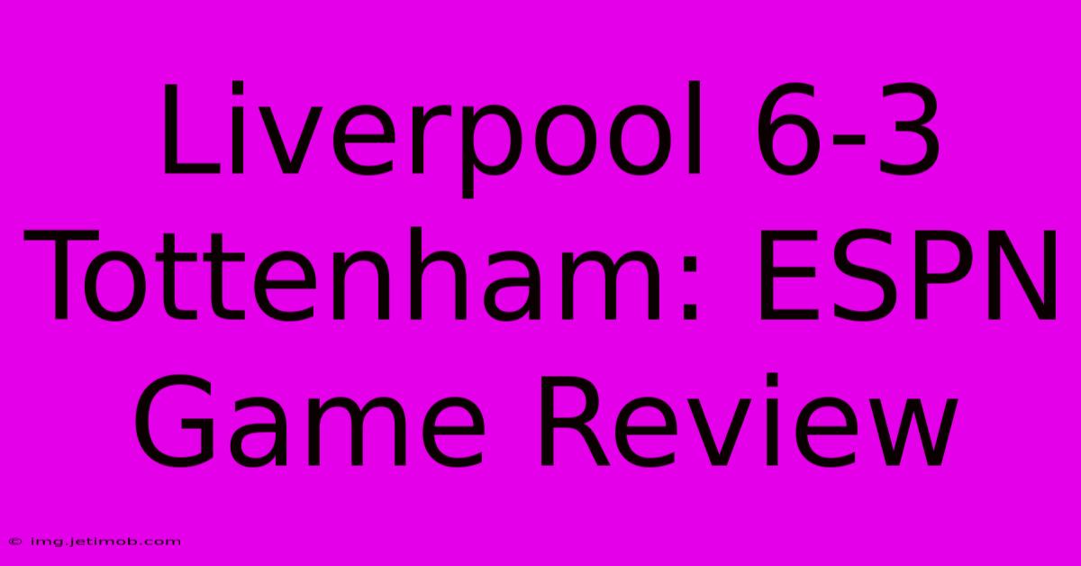 Liverpool 6-3 Tottenham: ESPN Game Review