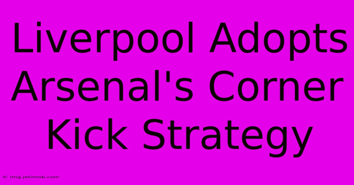 Liverpool Adopts Arsenal's Corner Kick Strategy